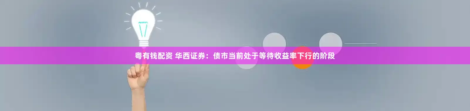 粤有钱配资 华西证券：债市当前处于等待收益率下行的阶段